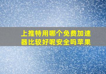 上推特用哪个免费加速器比较好呢安全吗苹果