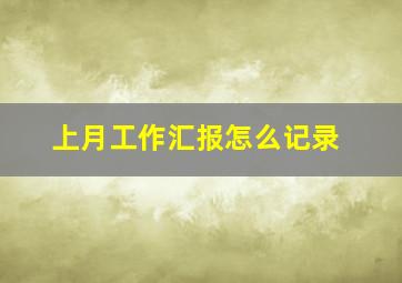 上月工作汇报怎么记录