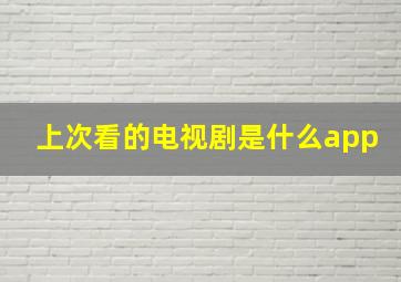 上次看的电视剧是什么app