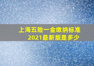 上海五险一金缴纳标准2021最新版是多少