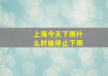 上海今天下雨什么时候停止下雨