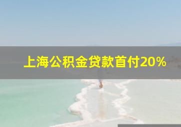 上海公积金贷款首付20%