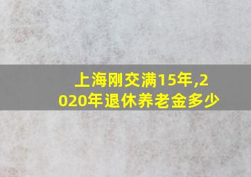 上海刚交满15年,2020年退休养老金多少