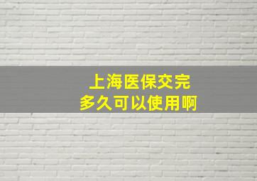 上海医保交完多久可以使用啊