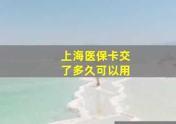 上海医保卡交了多久可以用