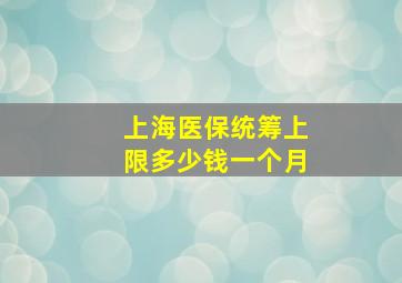 上海医保统筹上限多少钱一个月