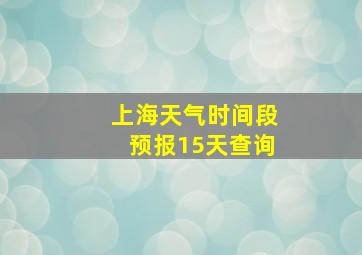 上海天气时间段预报15天查询