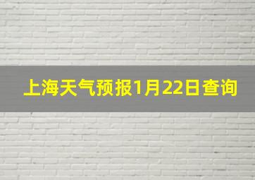 上海天气预报1月22日查询