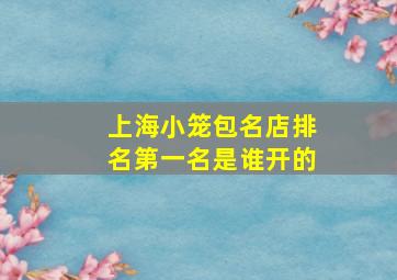 上海小笼包名店排名第一名是谁开的