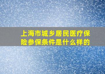 上海市城乡居民医疗保险参保条件是什么样的