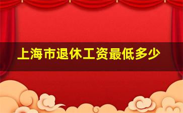 上海市退休工资最低多少