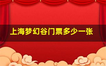 上海梦幻谷门票多少一张