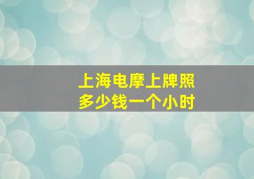 上海电摩上牌照多少钱一个小时