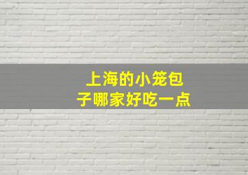 上海的小笼包子哪家好吃一点