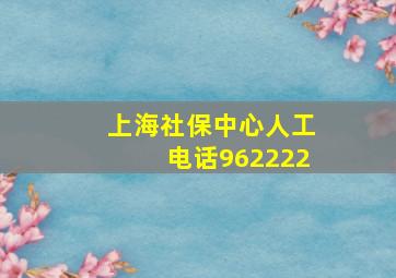 上海社保中心人工电话962222