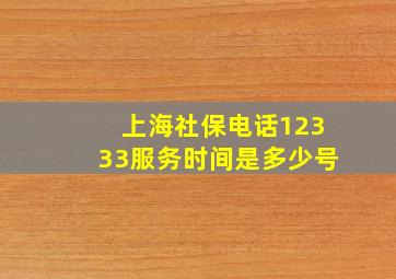 上海社保电话12333服务时间是多少号