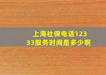 上海社保电话12333服务时间是多少啊