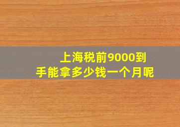 上海税前9000到手能拿多少钱一个月呢