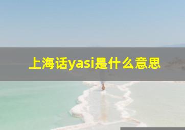 上海话yasi是什么意思