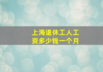 上海退休工人工资多少钱一个月