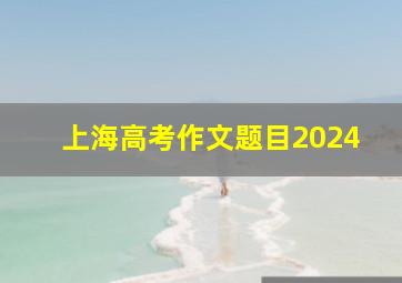 上海高考作文题目2024