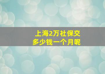 上海2万社保交多少钱一个月呢