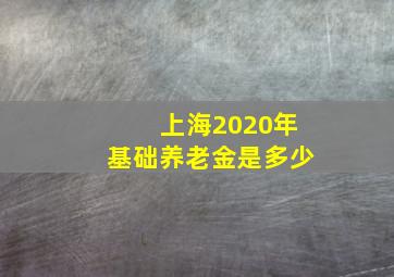 上海2020年基础养老金是多少