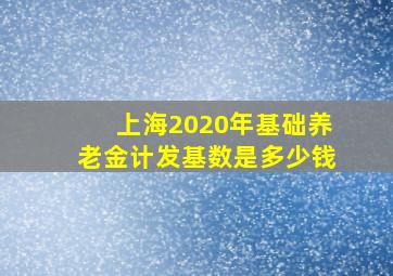 上海2020年基础养老金计发基数是多少钱