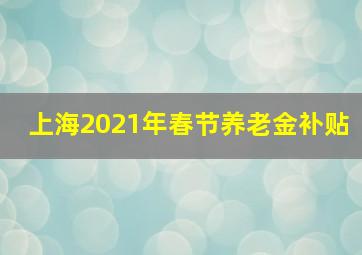 上海2021年春节养老金补贴