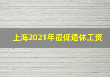 上海2021年最低退休工资