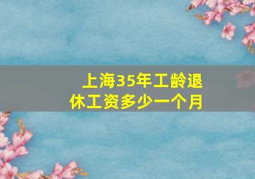 上海35年工龄退休工资多少一个月