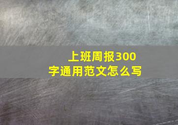 上班周报300字通用范文怎么写