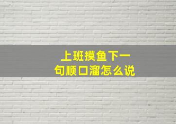 上班摸鱼下一句顺口溜怎么说