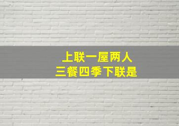 上联一屋两人三餐四季下联是