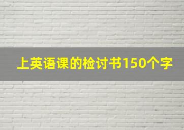 上英语课的检讨书150个字