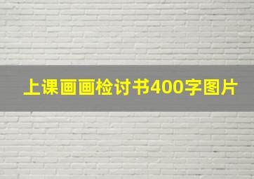 上课画画检讨书400字图片