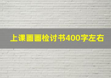 上课画画检讨书400字左右