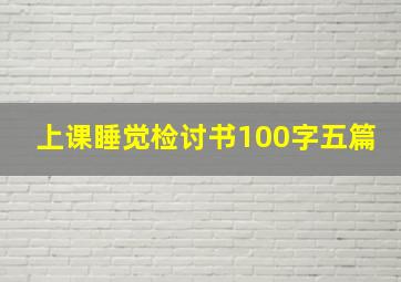 上课睡觉检讨书100字五篇