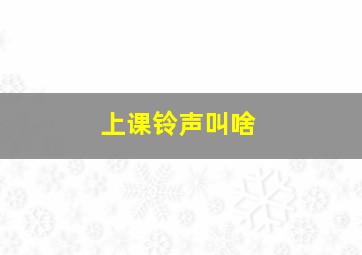 上课铃声叫啥