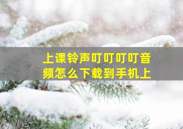 上课铃声叮叮叮叮音频怎么下载到手机上