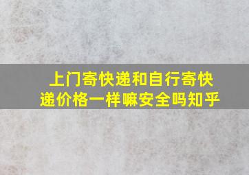 上门寄快递和自行寄快递价格一样嘛安全吗知乎