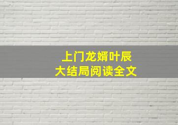 上门龙婿叶辰大结局阅读全文