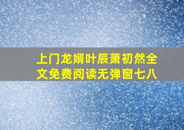 上门龙婿叶辰萧初然全文免费阅读无弹窗七八