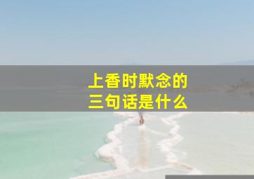 上香时默念的三句话是什么