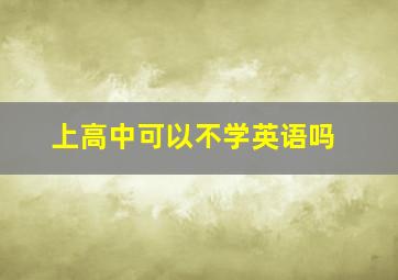 上高中可以不学英语吗