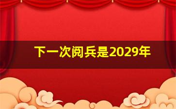 下一次阅兵是2029年