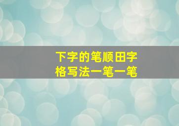 下字的笔顺田字格写法一笔一笔