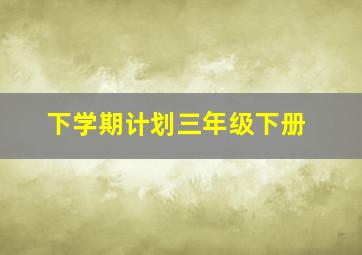 下学期计划三年级下册