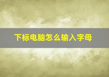 下标电脑怎么输入字母