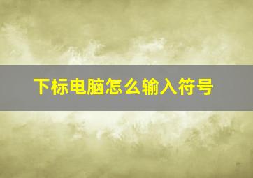 下标电脑怎么输入符号